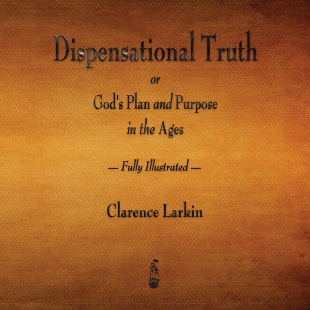 Dispensational Truth or God's Plan and Purpose in the Ages - Fully Illustrated, Paperback / softback Book