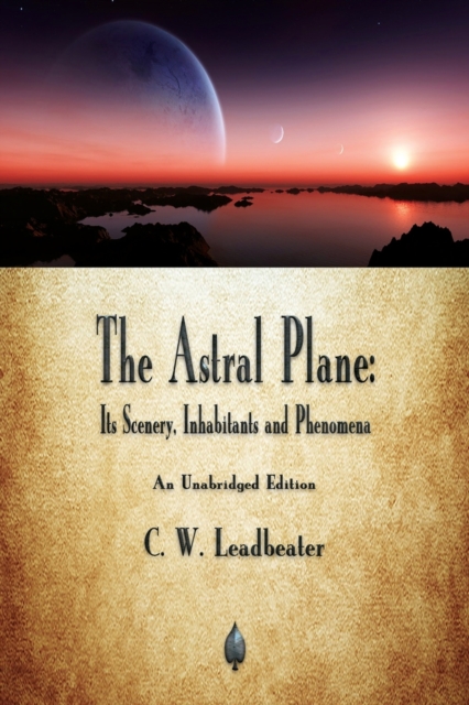 The Astral Plane : Its Scenery, Inhabitants and Phenomena, Paperback / softback Book