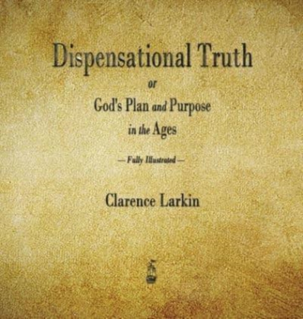 Dispensational Truth or God's Plan and Purpose in the Ages, Hardback Book