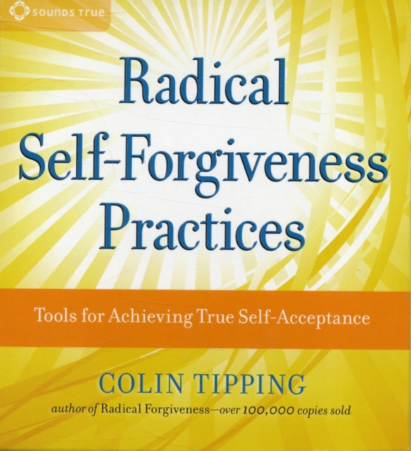 Radical Self-forgiveness Practices : Tools to Fully Accept Yourself and Embrace the Perfection of Every Experience, CD-Audio Book