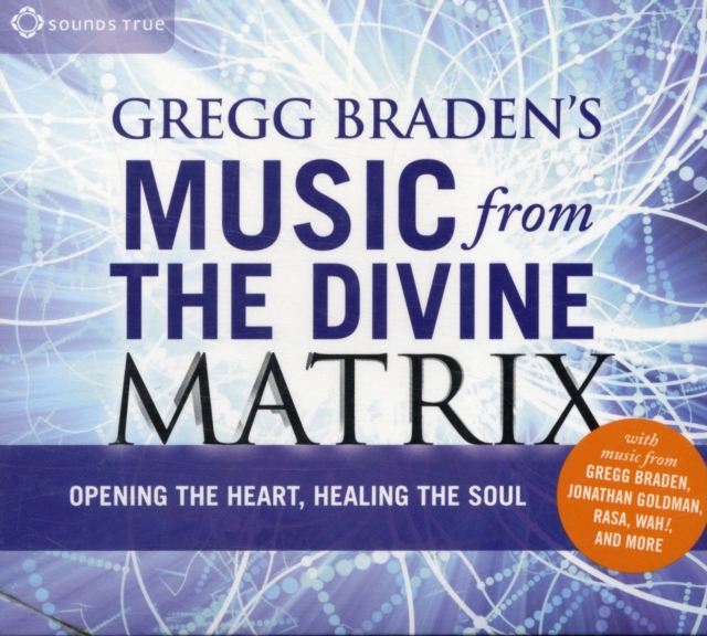 Gregg Braden's Music from the Divine Matrix : Opening the Heart, Healing the Soul, CD-Audio Book