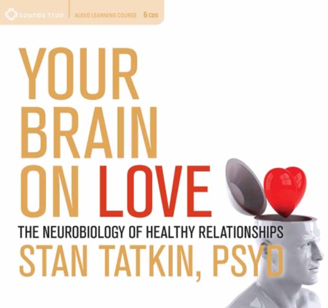 Your Brain on Love : The Neurobiology of Healthy Relationships, CD-Audio Book
