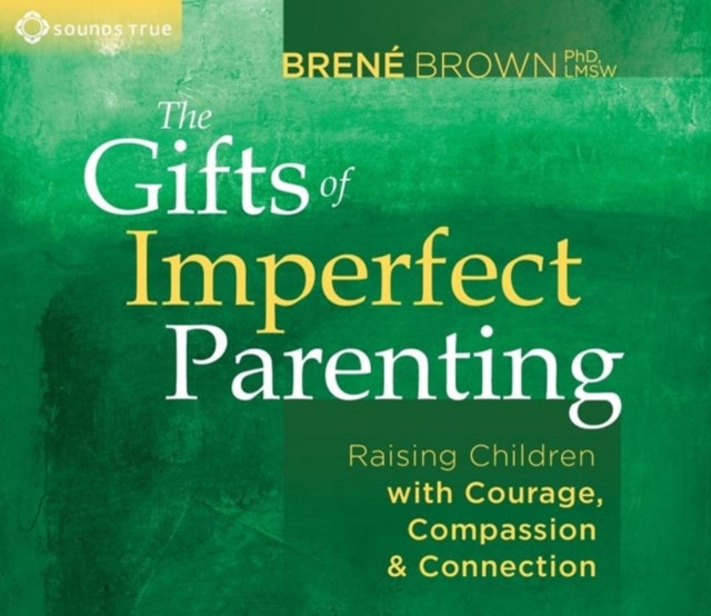 Gifts of Imperfect Parenting : Raising Children with Courage, Compassion, and Connection, CD-Audio Book