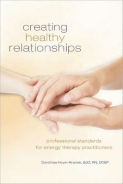 Creating Healing Relationships : Professional Standards for Energy Therapy Practitioners, Hardback Book