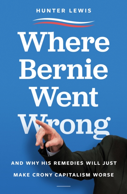 Where Bernie Went Wrong : What Bernie Believes, How It Stands Up, Why It Matters, EPUB eBook