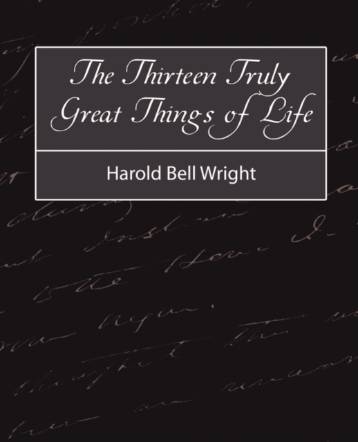 The Thirteen Truly Great Things in Life - Harold Bell Wright, Paperback / softback Book