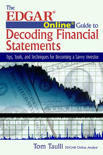 The EDGAR Online Guide to Decoding Financial Statements : Tips, Tools, and Techniques for Becoming a Savvy Investor, PDF eBook