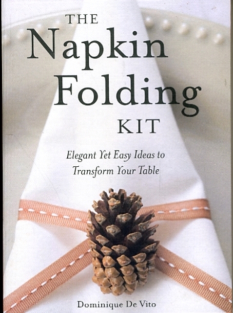 The Napkin Folding Kit : Elegant Yet Easy Ideas to Transform Your Table, Mixed media product Book