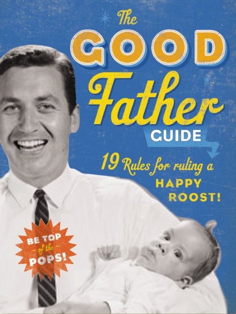 The Good Father Guide : 19 Tips for Being the Best Gosh Damn Dad Out There, Hardback Book