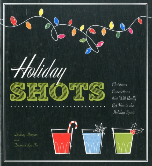 Holiday Shots : Christmas Concoctions That Will Really Get You in the Holiday Mood, Paperback / softback Book