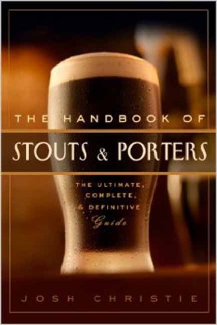 The Handbook of Stouts and Porters : The Ultimate, Complete and Definitive Guide, Paperback / softback Book