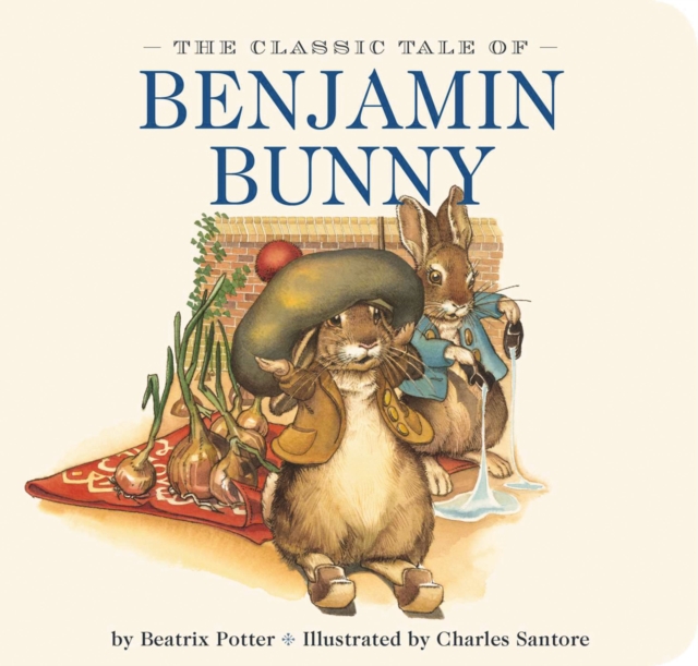 The Classic Tale of Benjamin Bunny : Illustrated by The New York Times Bestselling Artist Charles Santore, Board book Book