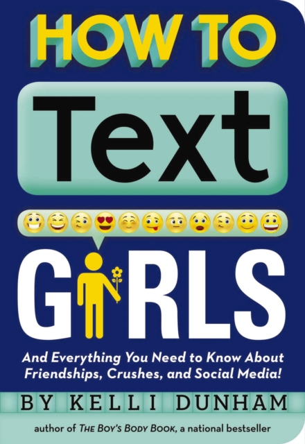 How to Text Girls : And Everything You Need to Know About Friendships, Crushes, and Social Media!, Paperback / softback Book