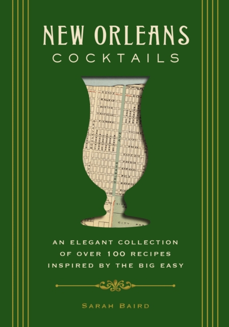 New Orleans Cocktails : An Elegant Collection of Over 100 Recipes Inspired by the Big Easy, Hardback Book