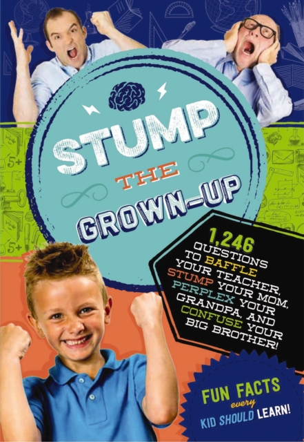Stump the Grown-Up : 832 Questions to Baffle Your Teacher, Stump Your Mom, Perplex Your Grandpa and Confuse Your Big Brother!, Paperback Book