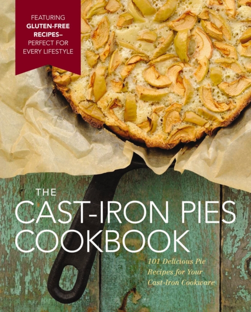 Cast-Iron Pies : 101 Delicious Pie Recipes for Your Cast-Iron, Hardback Book