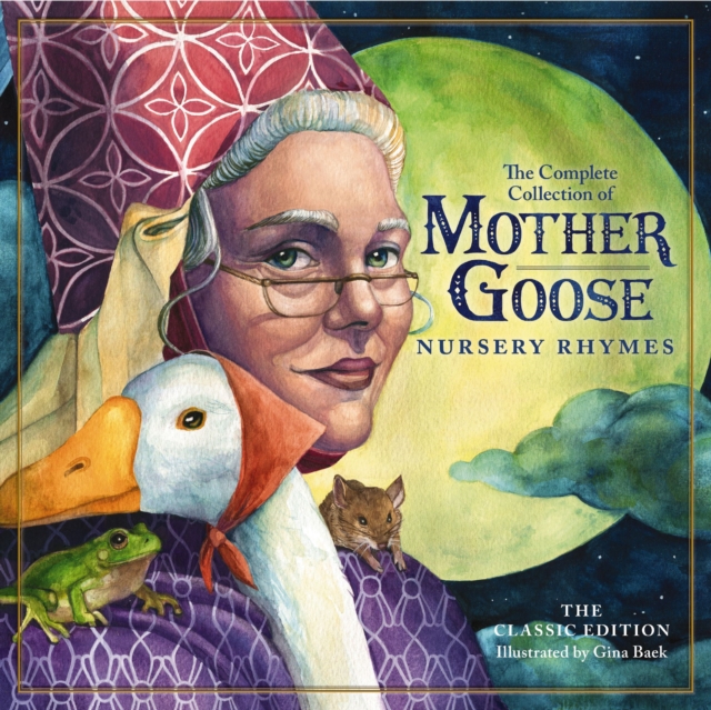 The Classic Collection of Mother Goose Nursery Rhymes : Over 100 Cherished Poems and Rhymes for Kids and Families, Hardback Book