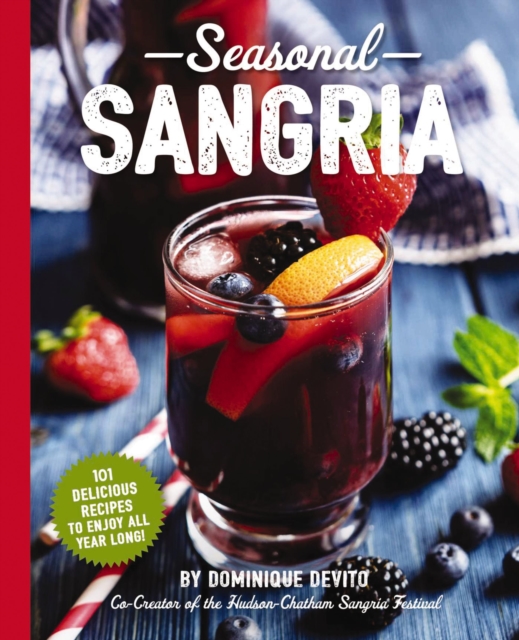 Seasonal Sangria : 101 Recipes to Enjoy All Year Long!, Paperback / softback Book