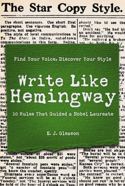 Write Like Hemingway : Find Your Voice, Discover Your Style Using the 10 Rules That Guided A Nobel Laureate, Hardback Book