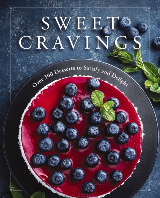 Sweet Cravings : Over 300 Desserts to Satisfy and Delight, Hardback Book