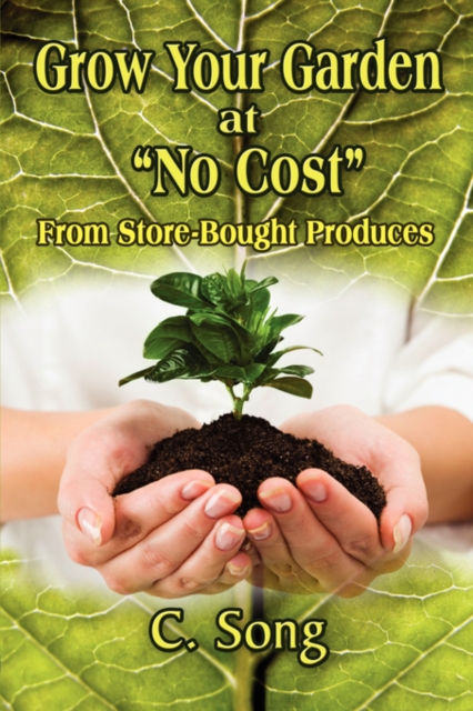 Grow Your Garden at No Cost : From Store-Bought Produces, Paperback / softback Book