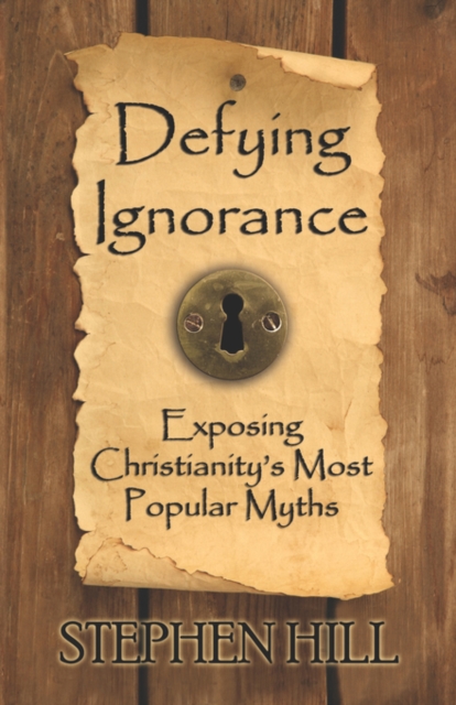 Defying Ignorance : Exposing Christianity's Most Popular Myths, Paperback / softback Book