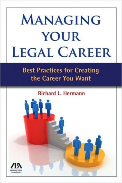 Managing Your Legal Career : Best Practices for Creating the Career You Want, Paperback / softback Book