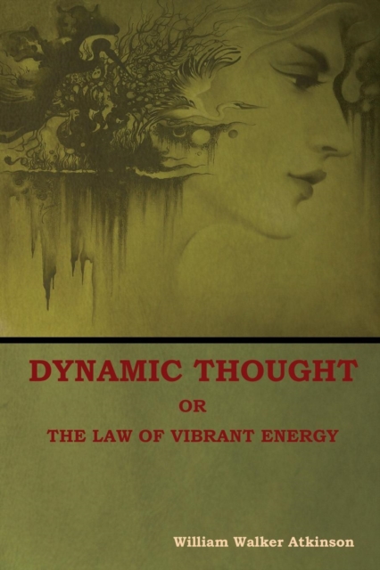 Dynamic Thought; Or, The Law of Vibrant Energy, Paperback / softback Book