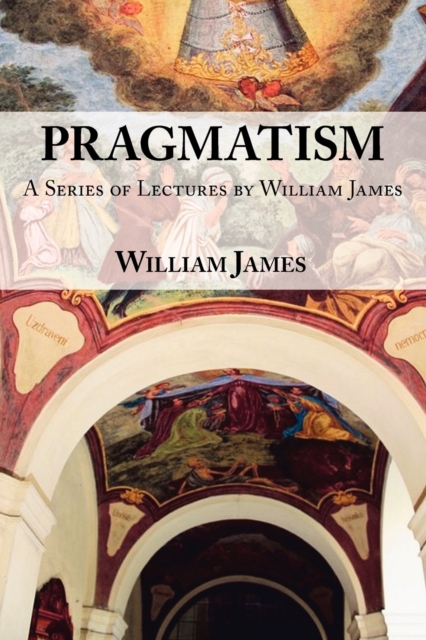 Pragmatism : A Series of Lectures by William James, 1906-1907, Paperback / softback Book