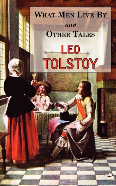 What Men Live By & Other Tales : Stories by Tolstoy, Paperback / softback Book