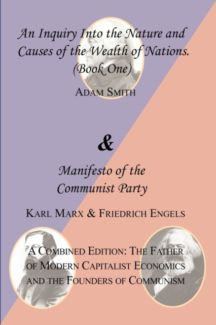 The Wealth of Nations (Book One) and the Manifesto of the Communist Party. a Combined Edition : The Father of Modern Capitalist Economics and the Found, Paperback / softback Book