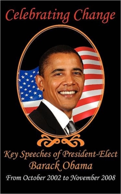 Celebrating Change : Key Speeches of President-Elect Barack Obama, October 2002-November 2008, Paperback / softback Book