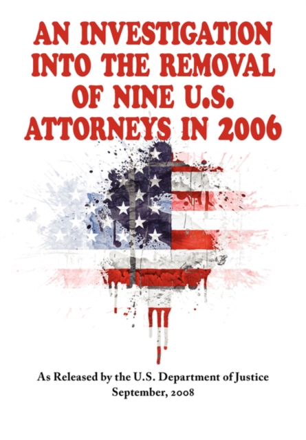 An Investigation Into the Removal of Nine U.S. Attorneys in 2006, Paperback / softback Book