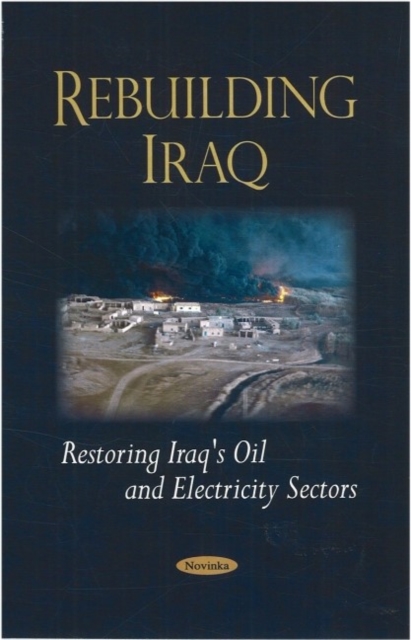 Rebuilding Iraq : Restoring Iraq's Oil & Electricity Sectors, Paperback / softback Book