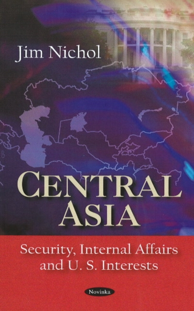 Central Asia : Security, Internal Affairs & U.S. Interests, Hardback Book