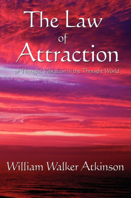 The Law of Attraction : Or Thought Vibration in the Thought World, Paperback / softback Book