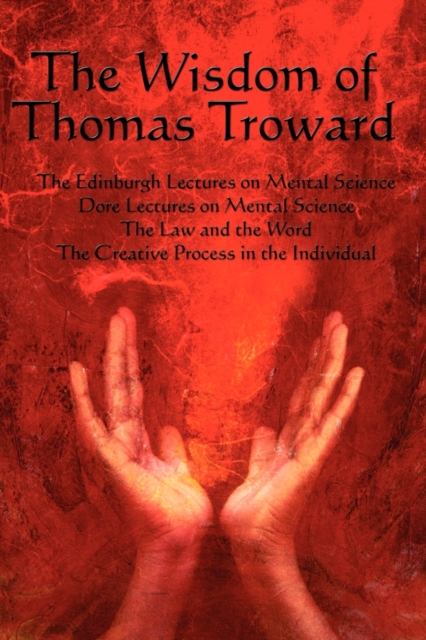 The Wisdom of Thomas Troward Vol I : The Edinburgh and Dore Lectures on Mental Science, the Law and the Word, the Creative Process in the Individual, Paperback / softback Book