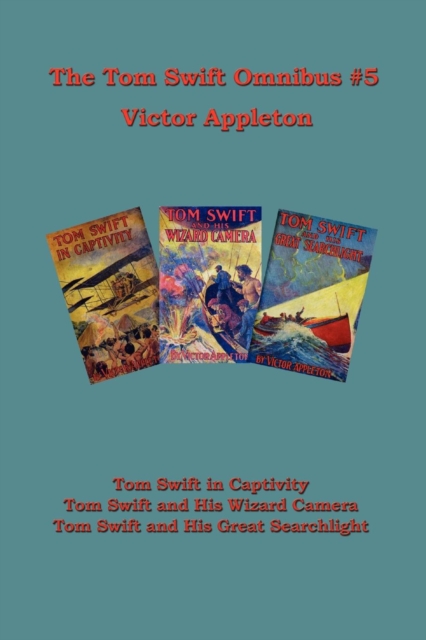 Tom Swift Omnibus #5 : Tom Swift in Captivity, Tom Swift and His Wizard Camera, Tom Swift and His Great Searchlight, Paperback / softback Book