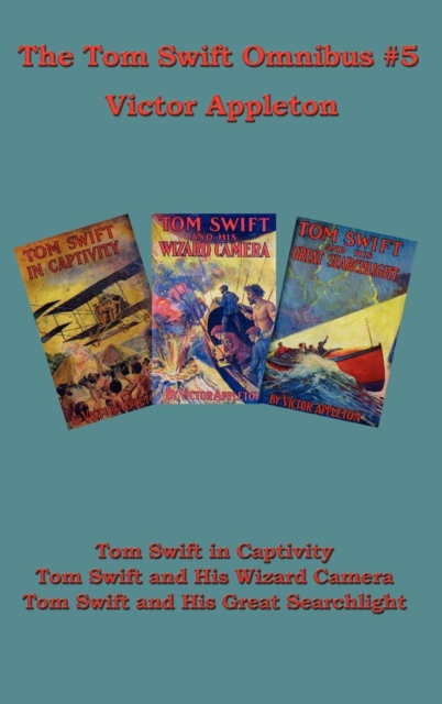 Tom Swift Omnibus #5 : Tom Swift in Captivity, Tom Swift and His Wizard Camera, Tom Swift and His Great Searchlight, Hardback Book