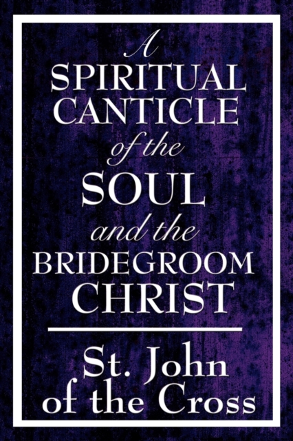 A Spiritual Canticle of the Soul and the Bridegroom Christ, Paperback / softback Book