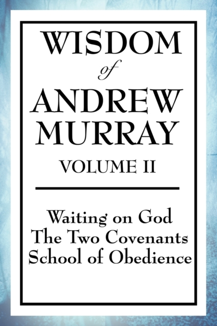 Wisdom of Andrew Murray Volume II : Waiting on God, the Two Covenants, School of Obedience, Paperback / softback Book