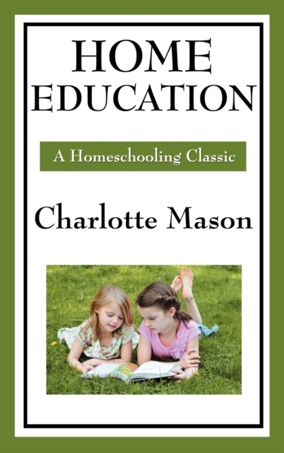Home Education : Volume I of Charlotte Mason's Original Homeschooling Series, Hardback Book