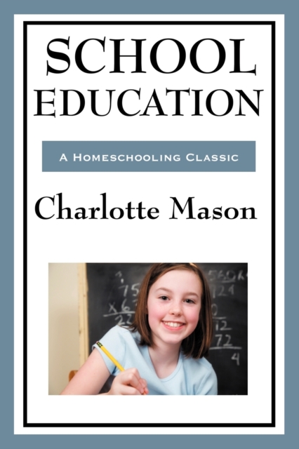 School Education : Volume III of Charlotte Mason's Homeschooling Series, Paperback / softback Book
