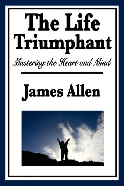 The Life Triumphant : Mastering the Heart and Mind, Paperback / softback Book