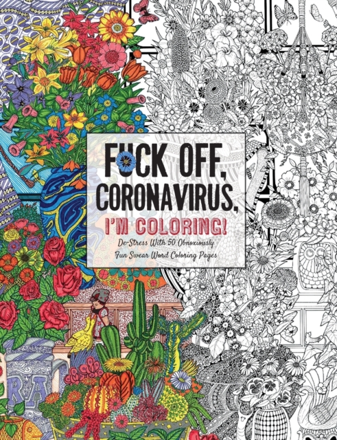 Fuck Off, Coronavirus, I'm Coloring : Self-Care for the Self-Quarantined, A Humorous Adult Swear Word Coloring Book During COVID-19 Pandemic, Paperback / softback Book