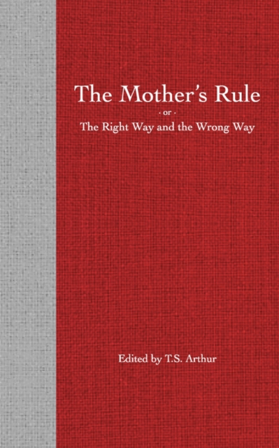 The Mothers Rule; Or the Right Way and the Wrong Way, Paperback / softback Book