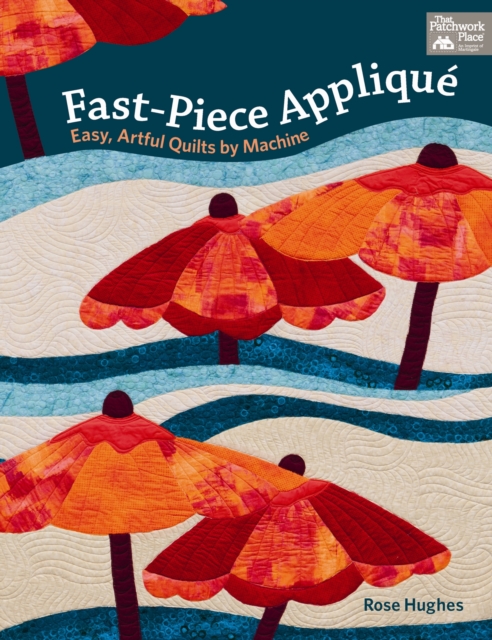 Fast-Piece Applique : Easy, Artful Quilts by Machine, Paperback / softback Book