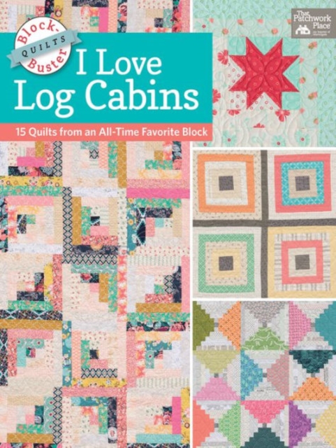 Block-Buster Quilts - I Love Log Cabins : 16 Quilts from an All-Time Favorite Block, Paperback / softback Book