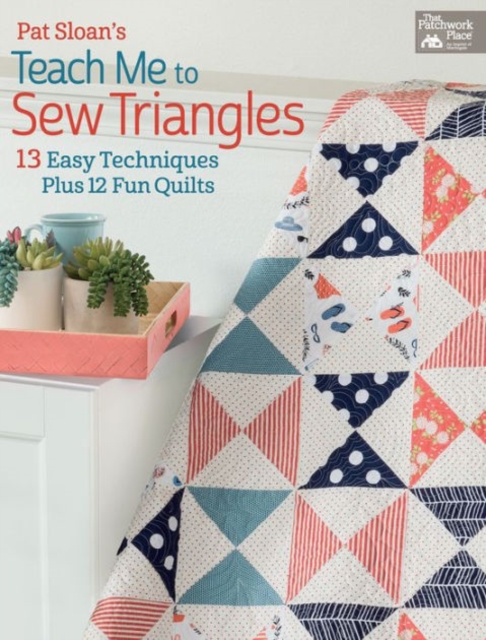 Pat Sloan's Teach Me to Sew Triangles : 13 Easy Techniques. Plus 12 Fun Quilts, Paperback / softback Book