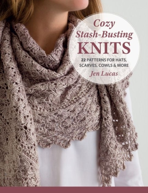 Cozy Stash-Busting Knits : 22 Patterns for Hats, Scarves, Cowls and More, Paperback / softback Book
